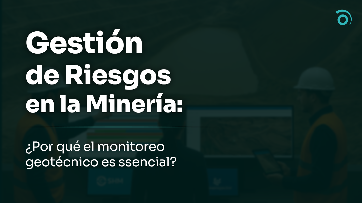 Gestión de Riesgos en la Minería: ¿Por qué el Monitoreo Geotécnico es Esencial?