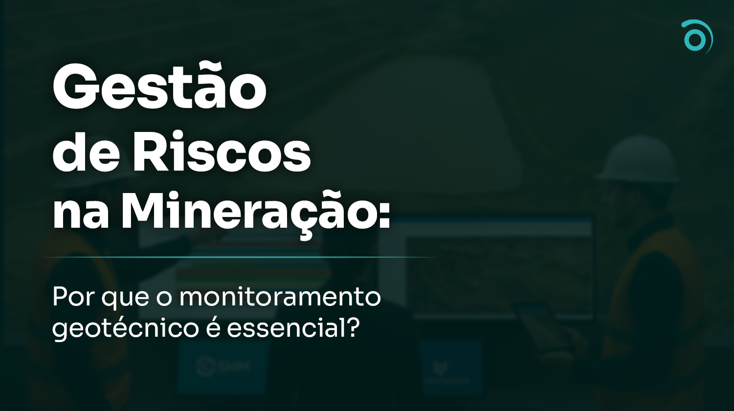 Gestão de Riscos na Mineração: Por que o Monitoramento Geotécnico é Essencial?
